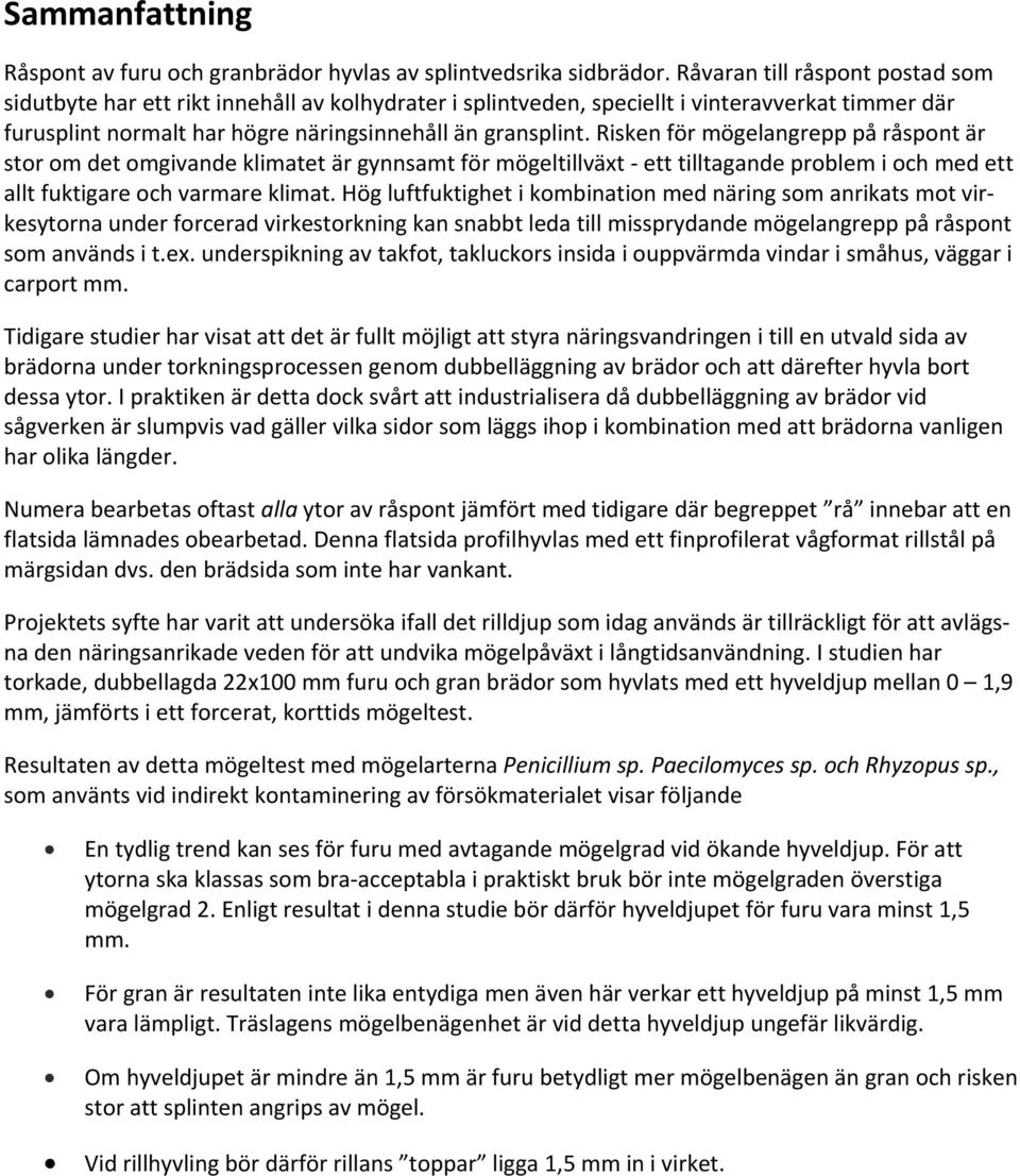 Risken för mögelangrepp på råspont är stor om det omgivande klimatet är gynnsamt för mögeltillväxt ett tilltagande problem i och med ett allt fuktigare och varmare klimat.