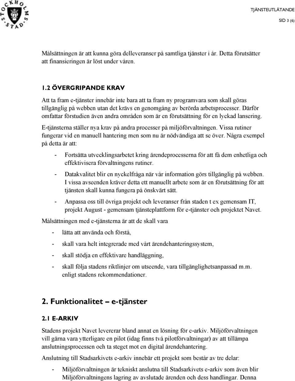 Därför omfattar förstudien även andra områden som är en förutsättning för en lyckad lansering. E-tjänsterna ställer nya krav på andra processer på miljöförvaltningen.