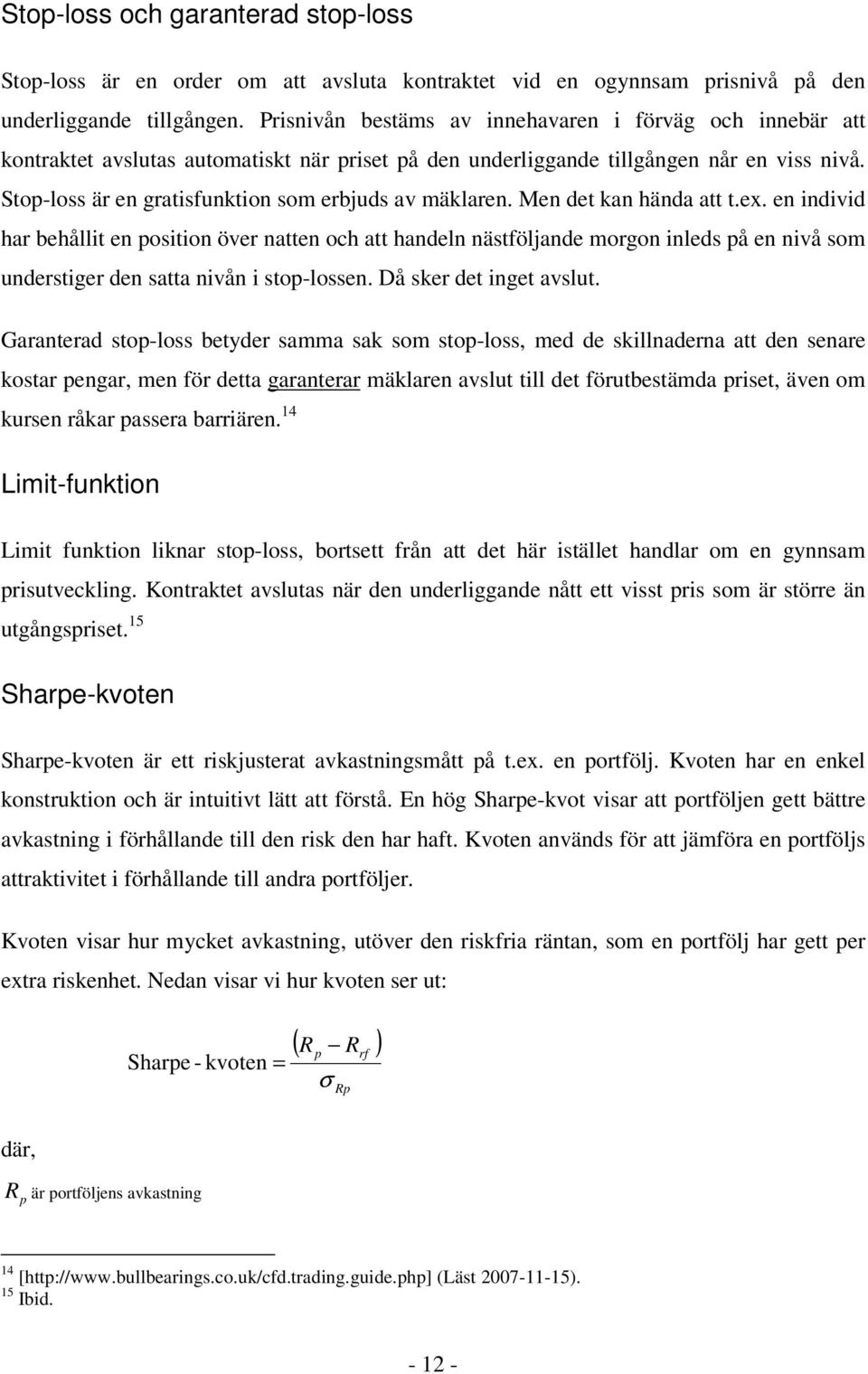 Stop-loss är en gratisfunktion som erbjuds av mäklaren. Men det kan hända att t.ex.