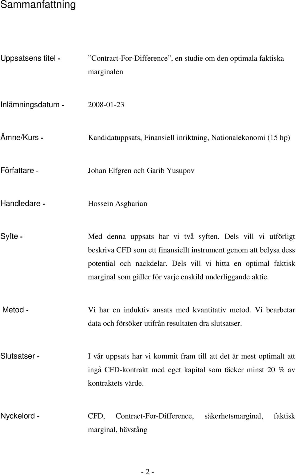 Dels vill vi utförligt beskriva CFD som ett finansiellt instrument genom att belysa dess potential och nackdelar.