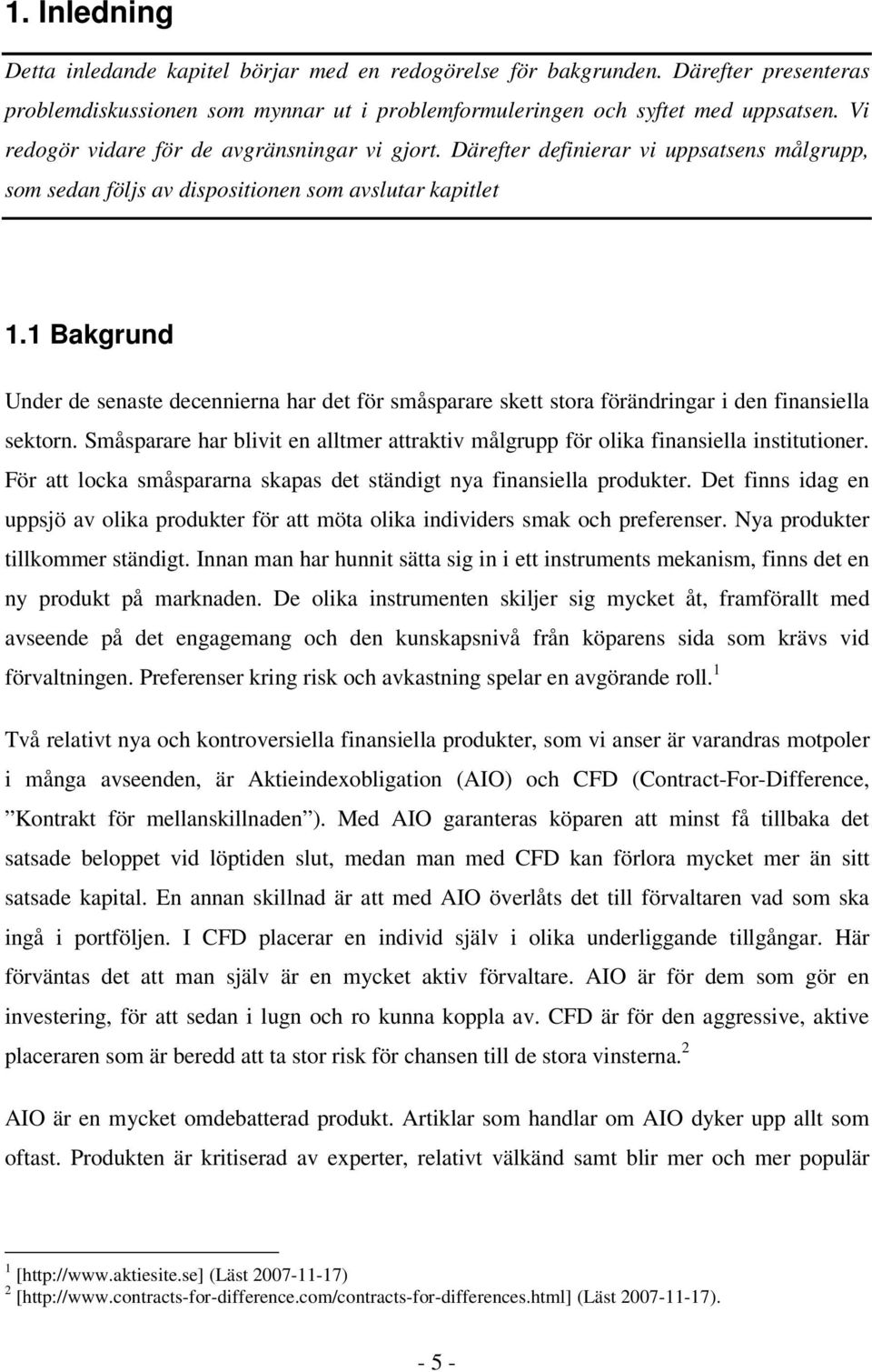 1 Bakgrund Under de senaste decennierna har det för småsparare skett stora förändringar i den finansiella sektorn.