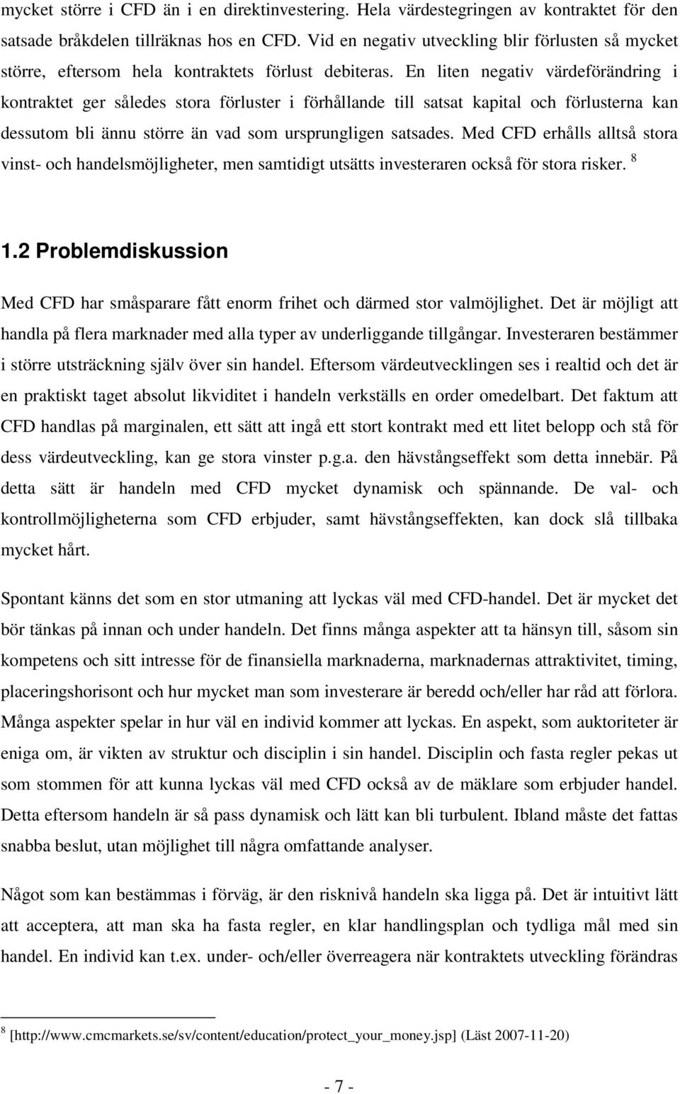 En liten negativ värdeförändring i kontraktet ger således stora förluster i förhållande till satsat kapital och förlusterna kan dessutom bli ännu större än vad som ursprungligen satsades.