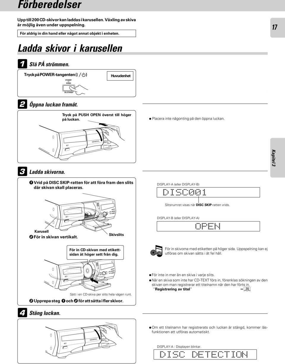 Vrid på -ratten för att föra fram den slits där skivan skall placeras. Karusell För in skivan vertikalt. Skivslits Sätt i en CD-skiva per slits hela vägen runt.