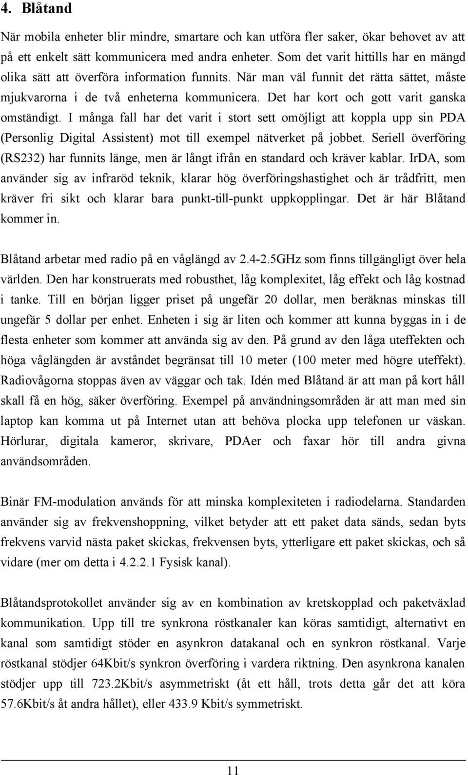 Det har kort och gott varit ganska omständigt. I många fall har det varit i stort sett omöjligt att koppla upp sin PDA (Personlig Digital Assistent) mot till exempel nätverket på jobbet.