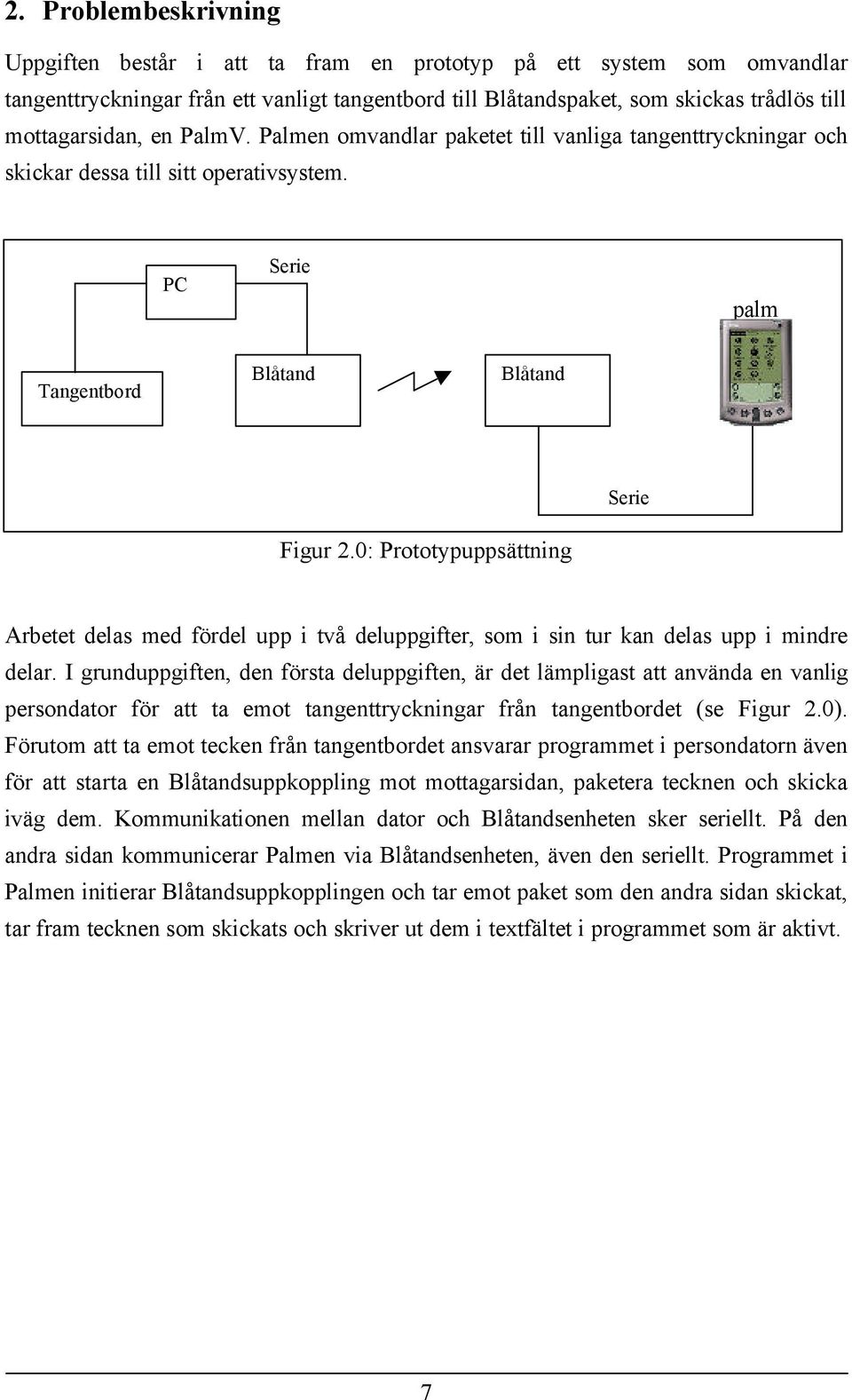 0: Prototypuppsättning Arbetet delas med fördel upp i två deluppgifter, som i sin tur kan delas upp i mindre delar.