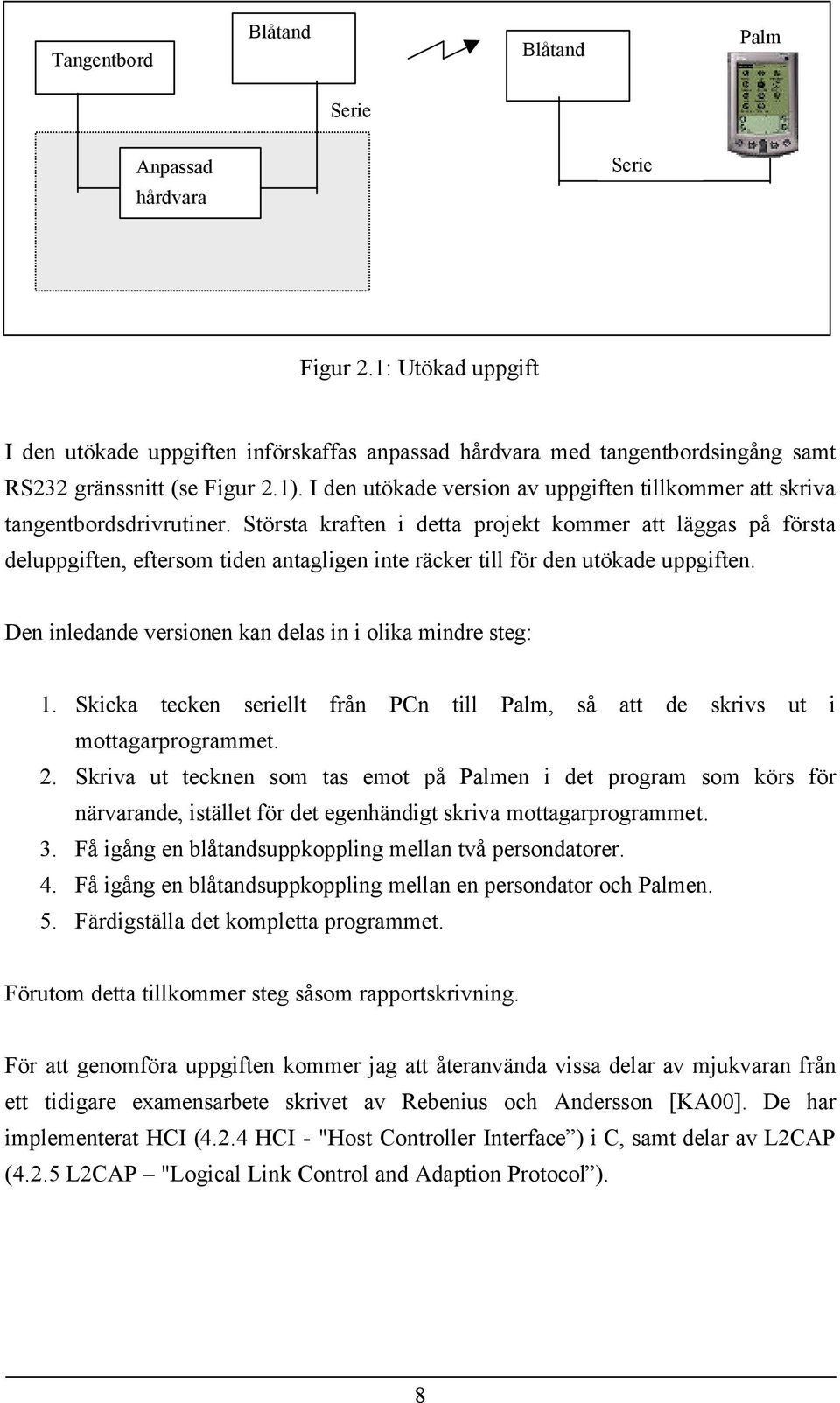 I den utökade version av uppgiften tillkommer att skriva tangentbordsdrivrutiner.