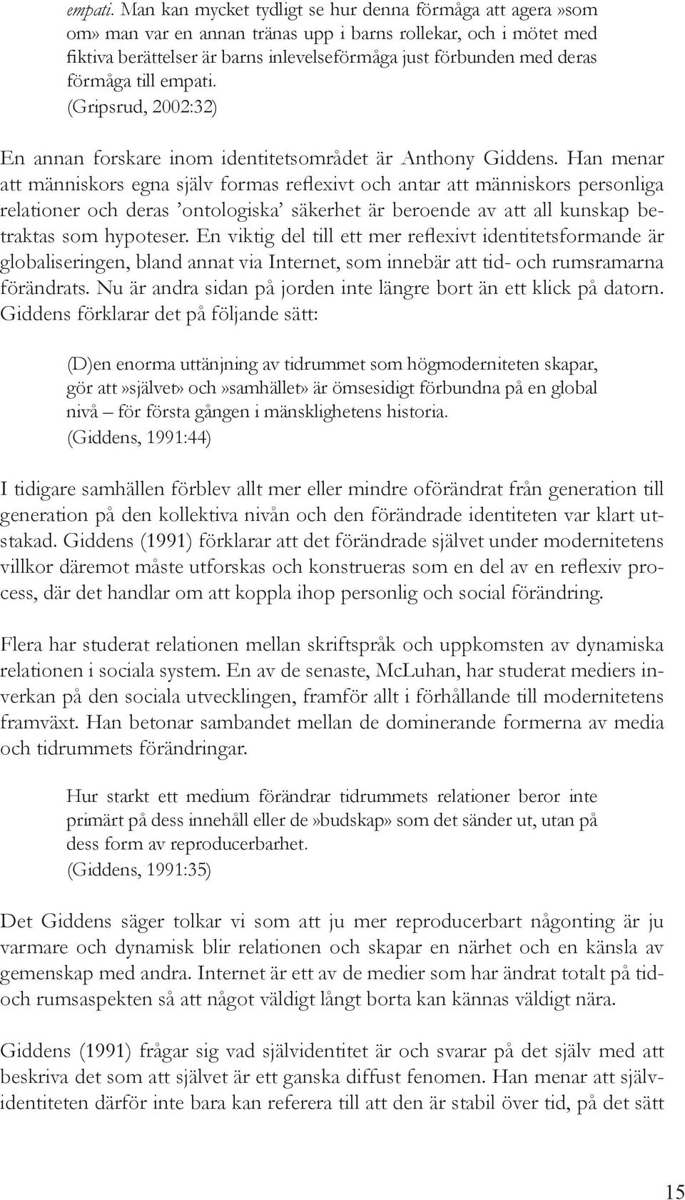 förmåga till  (Gripsrud, 2002:32) En annan forskare inom identitetsområdet är Anthony Giddens.