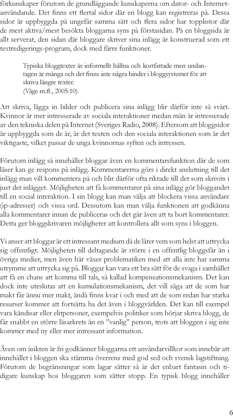 På en bloggsida är allt serverat, den sidan där bloggare skriver sina inlägg är konstruerad som ett textredigerings-program, dock med färre funktioner.