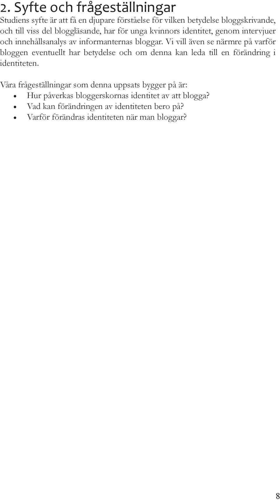 Vi vill även se närmre på varför bloggen eventuellt har betydelse och om denna kan leda till en förändring i identiteten.