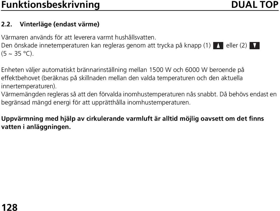 Enheten väljer automatiskt brännarinställning mellan 1500 W och 6000 W beroende på effektbehovet (beräknas på skillnaden mellan den valda temperaturen och den aktuella