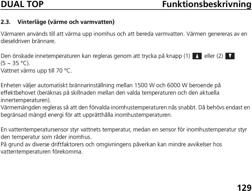 Enheten väljer automatiskt brännarinställning mellan 1500 W och 6000 W beroende på effektbehovet (beräknas på skillnaden mellan den valda temperaturen och den aktuella innertemperaturen).