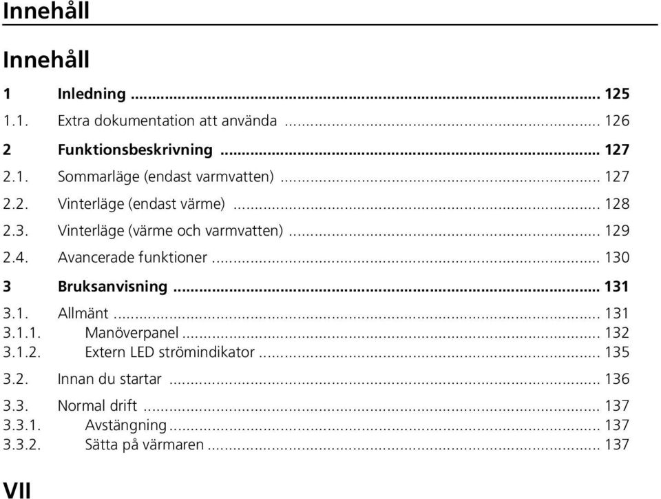 .. 130 3 Bruksanvisning... 131 3.1. Allmänt... 131 3.1.1. Manöverpanel... 132 3.1.2. Extern LED strömindikator... 135 3.2. Innan du startar.