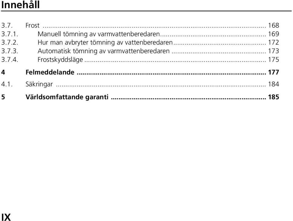 .. 173 3.7.4. Frostskyddsläge... 175 4 Felmeddelande... 177 4.1. Säkringar.