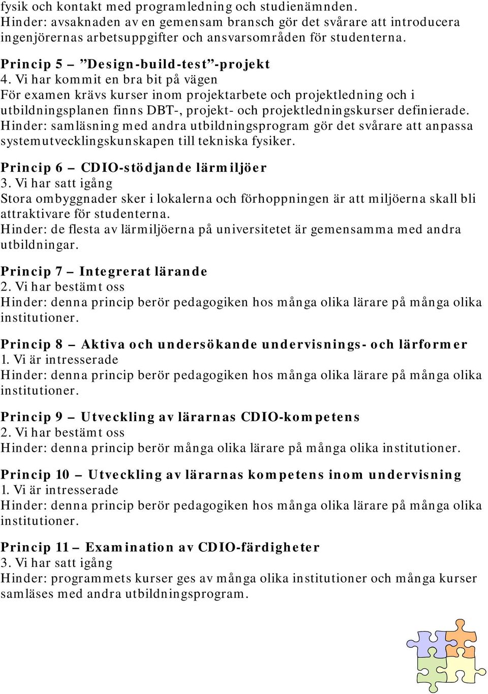 Vi har kommit en bra bit på vägen För examen krävs kurser inom projektarbete och projektledning och i utbildningsplanen finns DBT-, projekt- och projektledningskurser definierade.