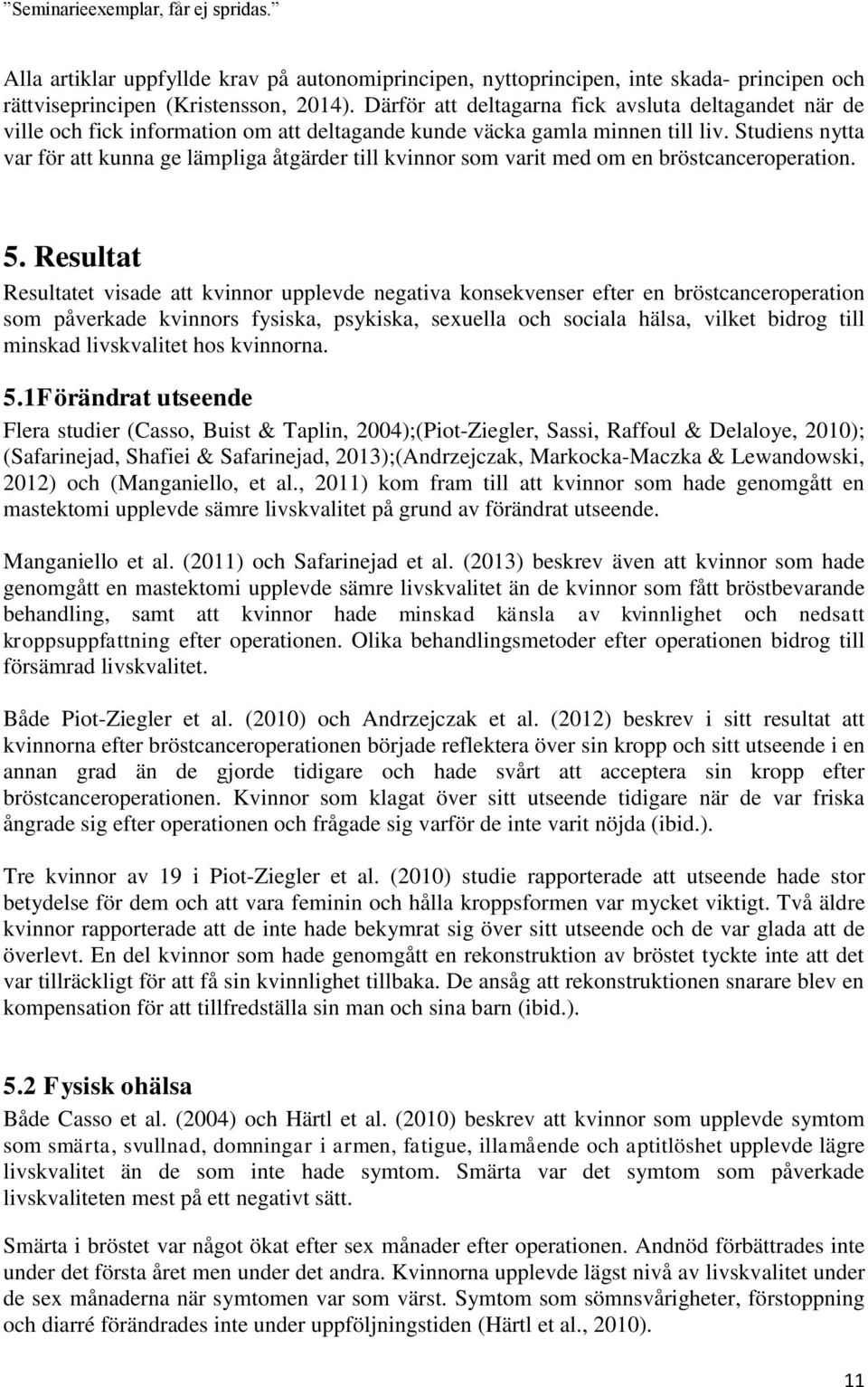 Studiens nytta var för att kunna ge lämpliga åtgärder till kvinnor som varit med om en bröstcanceroperation. 5.