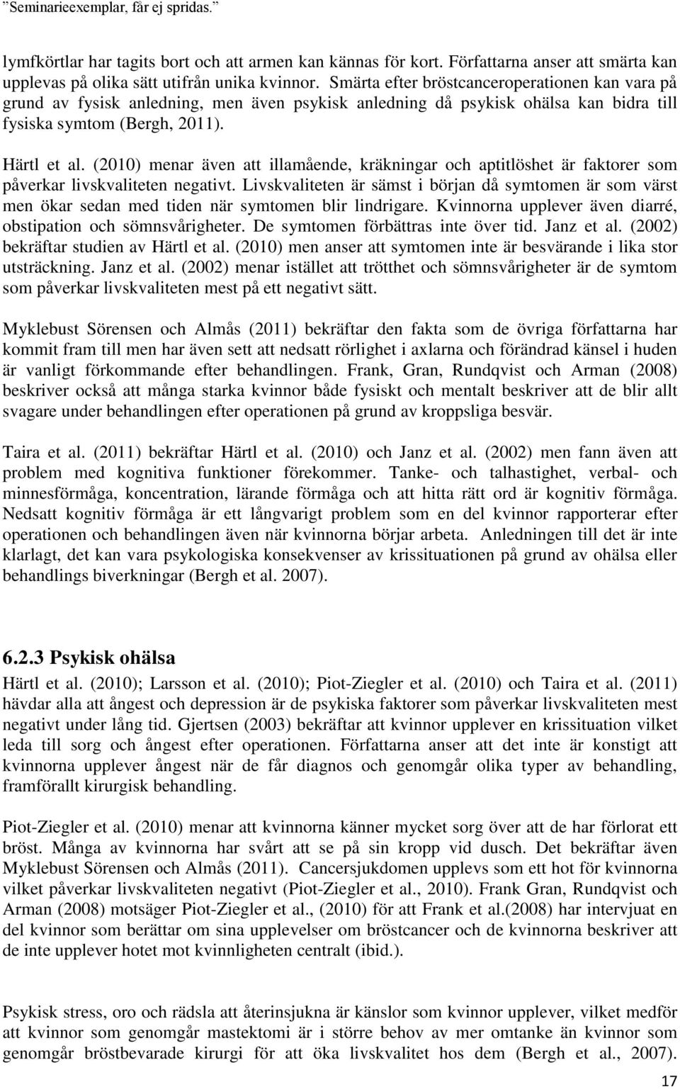 (2010) menar även att illamående, kräkningar och aptitlöshet är faktorer som påverkar livskvaliteten negativt.