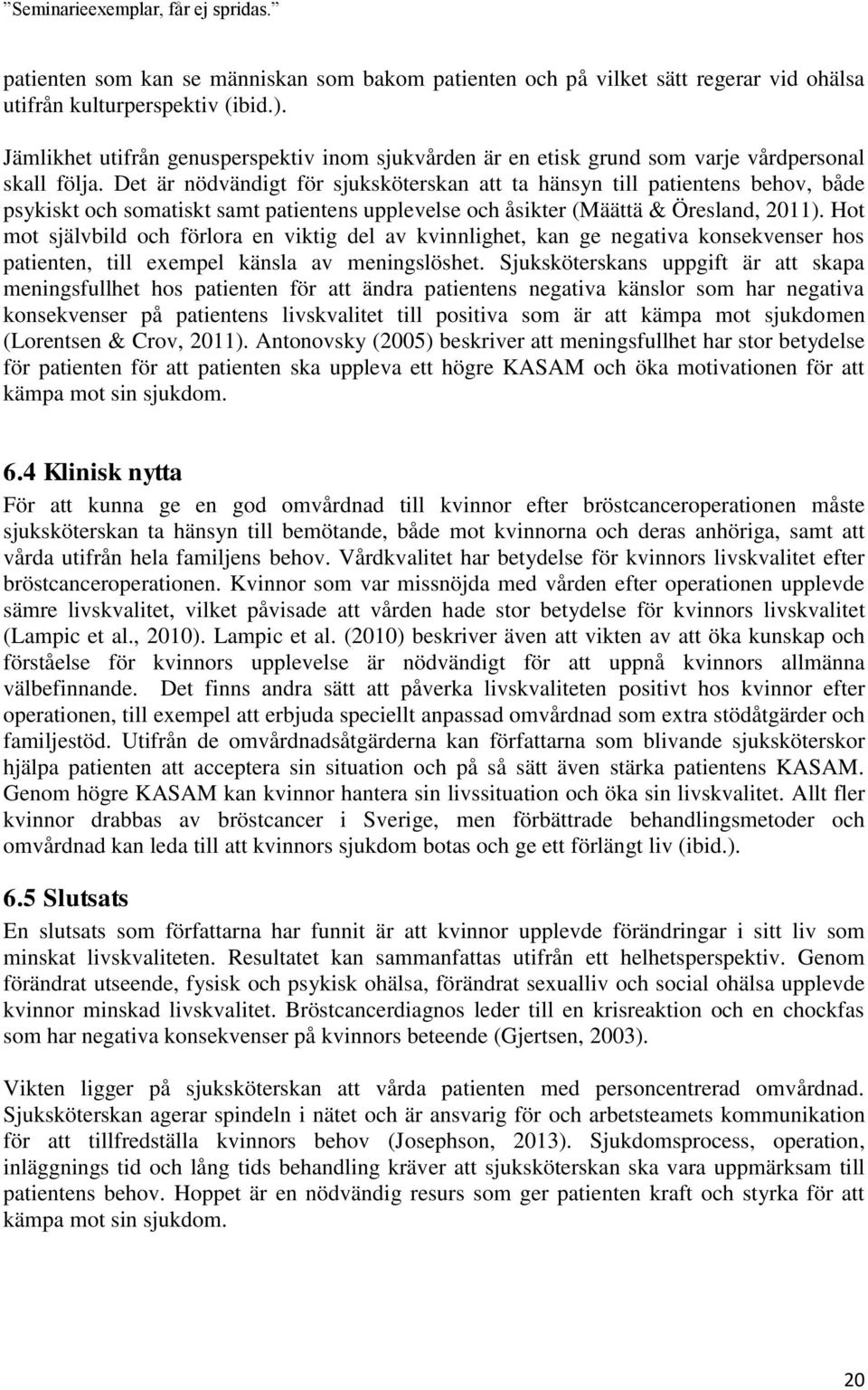 Det är nödvändigt för sjuksköterskan att ta hänsyn till patientens behov, både psykiskt och somatiskt samt patientens upplevelse och åsikter (Määttä & Öresland, 2011).