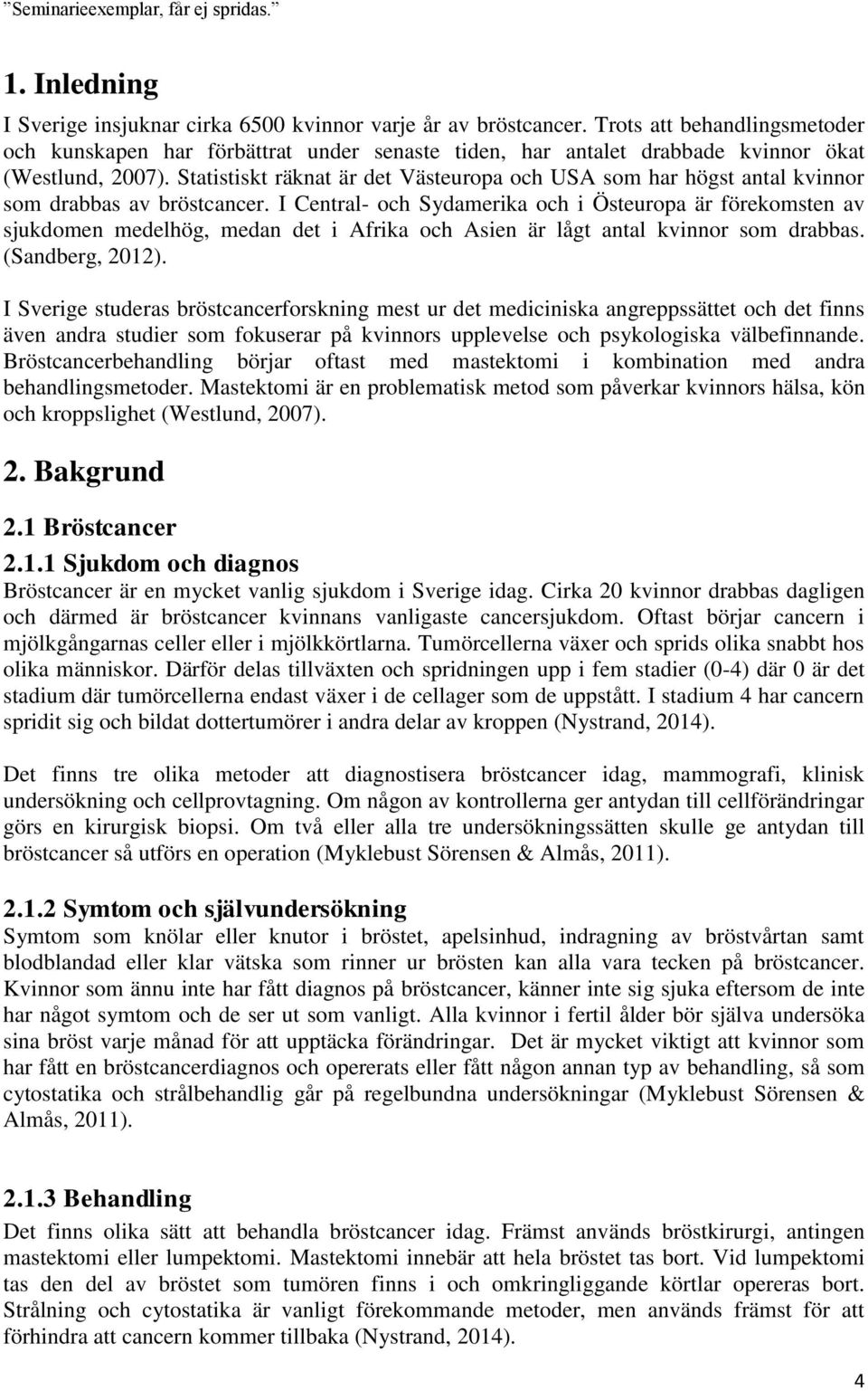 Statistiskt räknat är det Västeuropa och USA som har högst antal kvinnor som drabbas av bröstcancer.