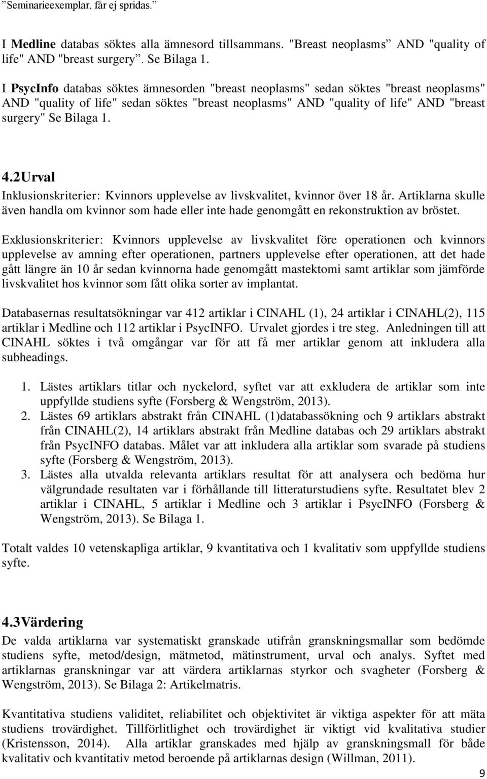 2Urval Inklusionskriterier: Kvinnors upplevelse av livskvalitet, kvinnor över 18 år. Artiklarna skulle även handla om kvinnor som hade eller inte hade genomgått en rekonstruktion av bröstet.