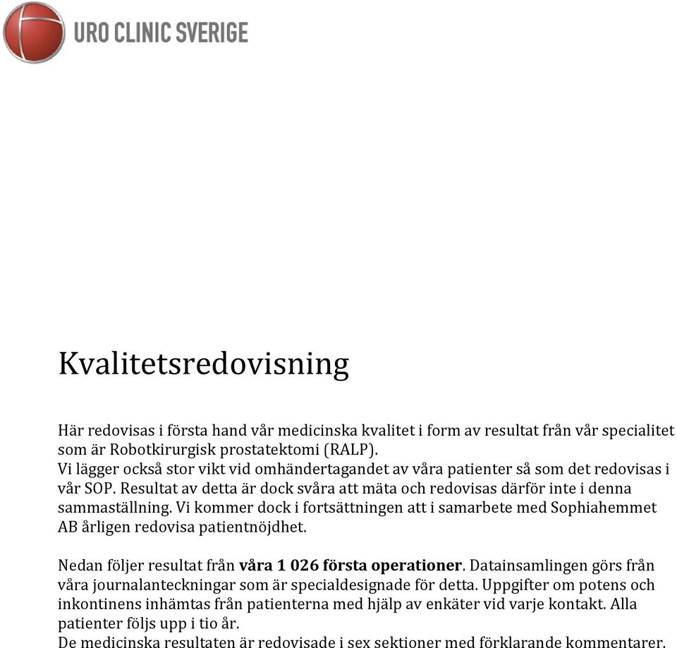 Vi kommer dock i fortsättningen att i samarbete med Sophiahemmet AB årligen redovisa patientnöjdhet. Nedan följer resultat från våra 1 026 första operationer.