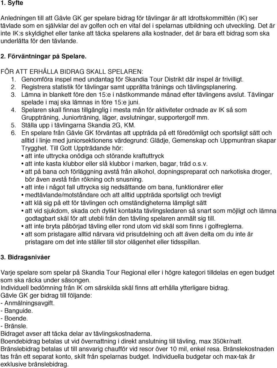 FÖR ATT ERHÅLLA BIDRAG SKALL SPELAREN: 1. Genomföra inspel med undantag för Skandia Tour Distrikt där inspel är frivilligt. 2.