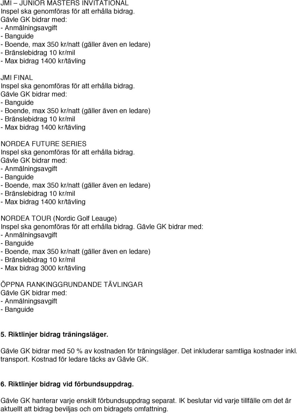 Det inkluderar samtliga kostnader inkl. transport. Kostnad för ledare täcks av Gävle GK. 6. Riktlinjer bidrag vid förbundsuppdrag.