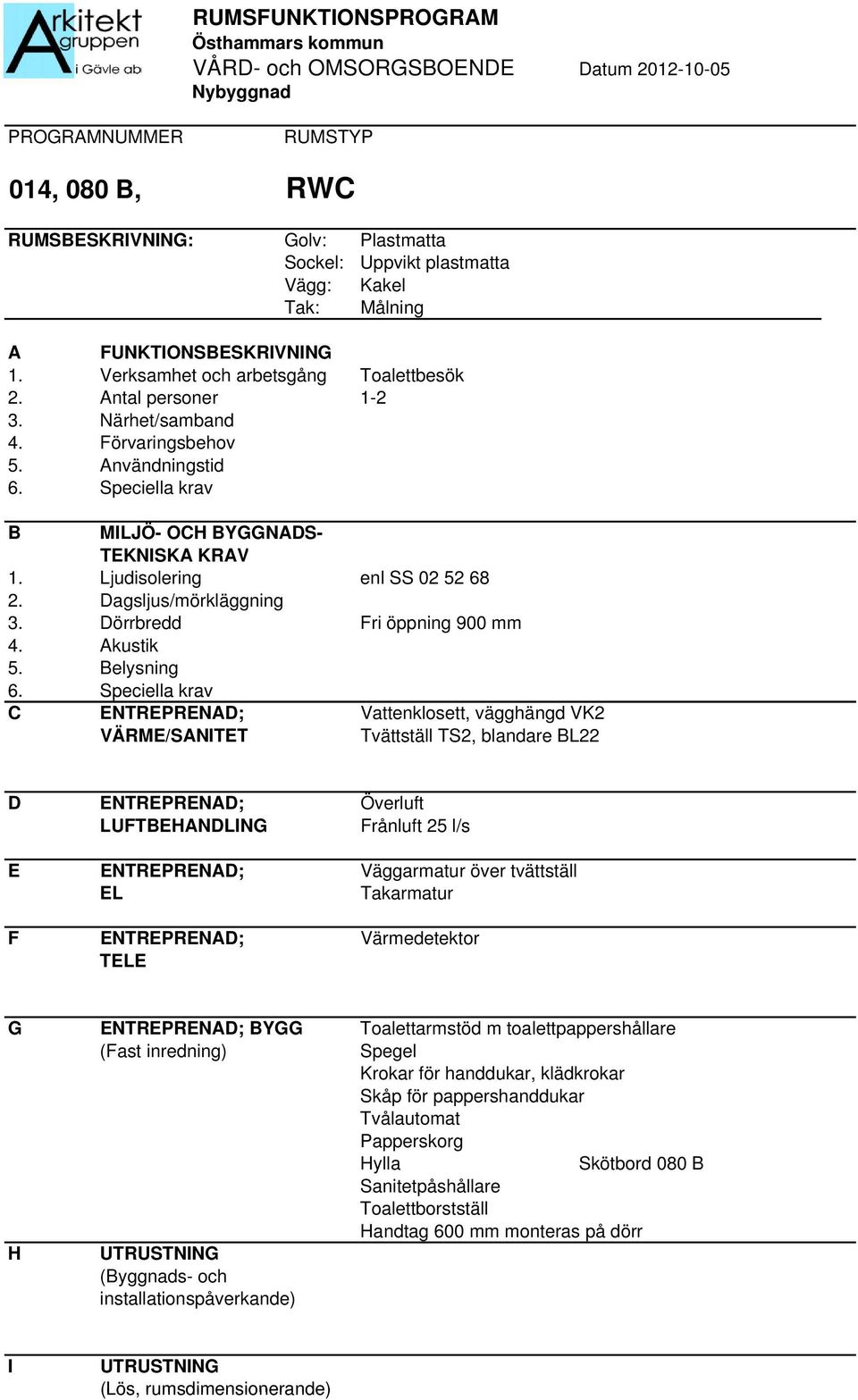 elysning C ENTREPRENAD; Vattenklosett, vägghängd VK2 Tvättställ TS2, blandare L22 D ENTREPRENAD; Överluft Frånluft 25 l/s E ENTREPRENAD; Väggarmatur över tvättställ