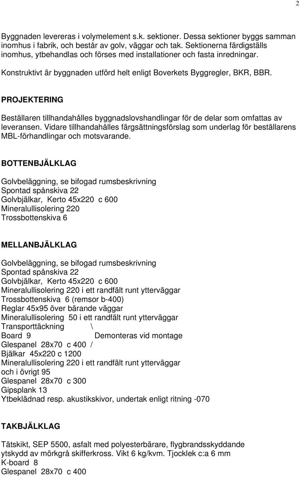 PROJEKTERING Beställaren tillhandahålles byggnadslovshandlingar för de delar som omfattas av leveransen.