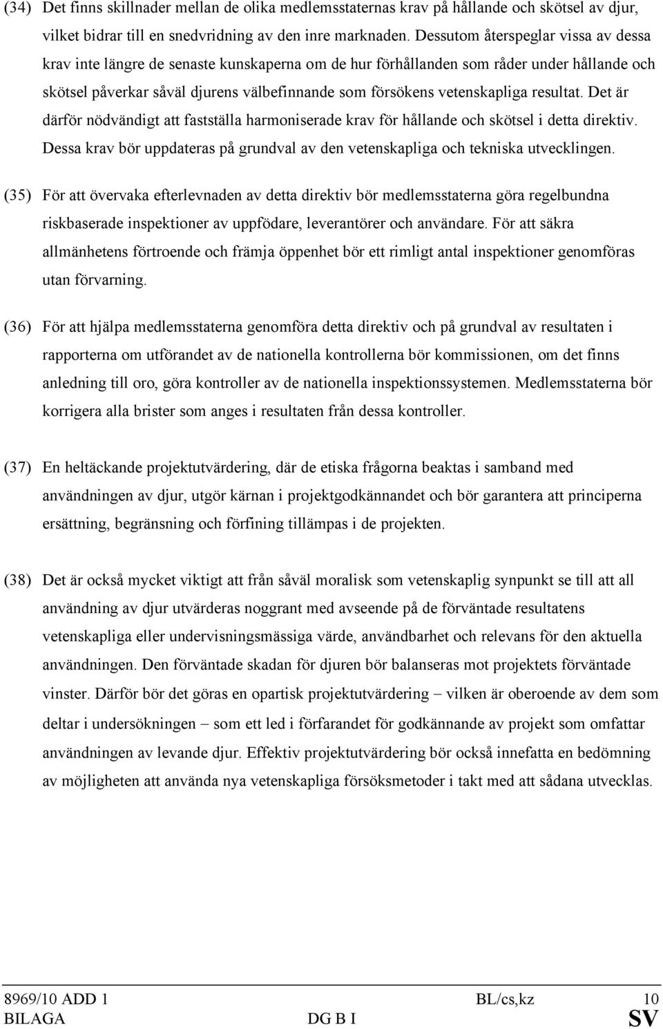 vetenskapliga resultat. Det är därför nödvändigt att fastställa harmoniserade krav för hållande och skötsel i detta direktiv.