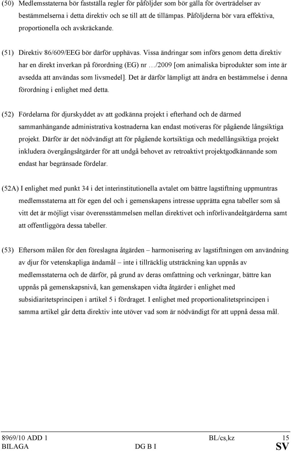 Vissa ändringar som införs genom detta direktiv har en direkt inverkan på förordning (EG) nr /2009 [om animaliska biprodukter som inte är avsedda att användas som livsmedel].