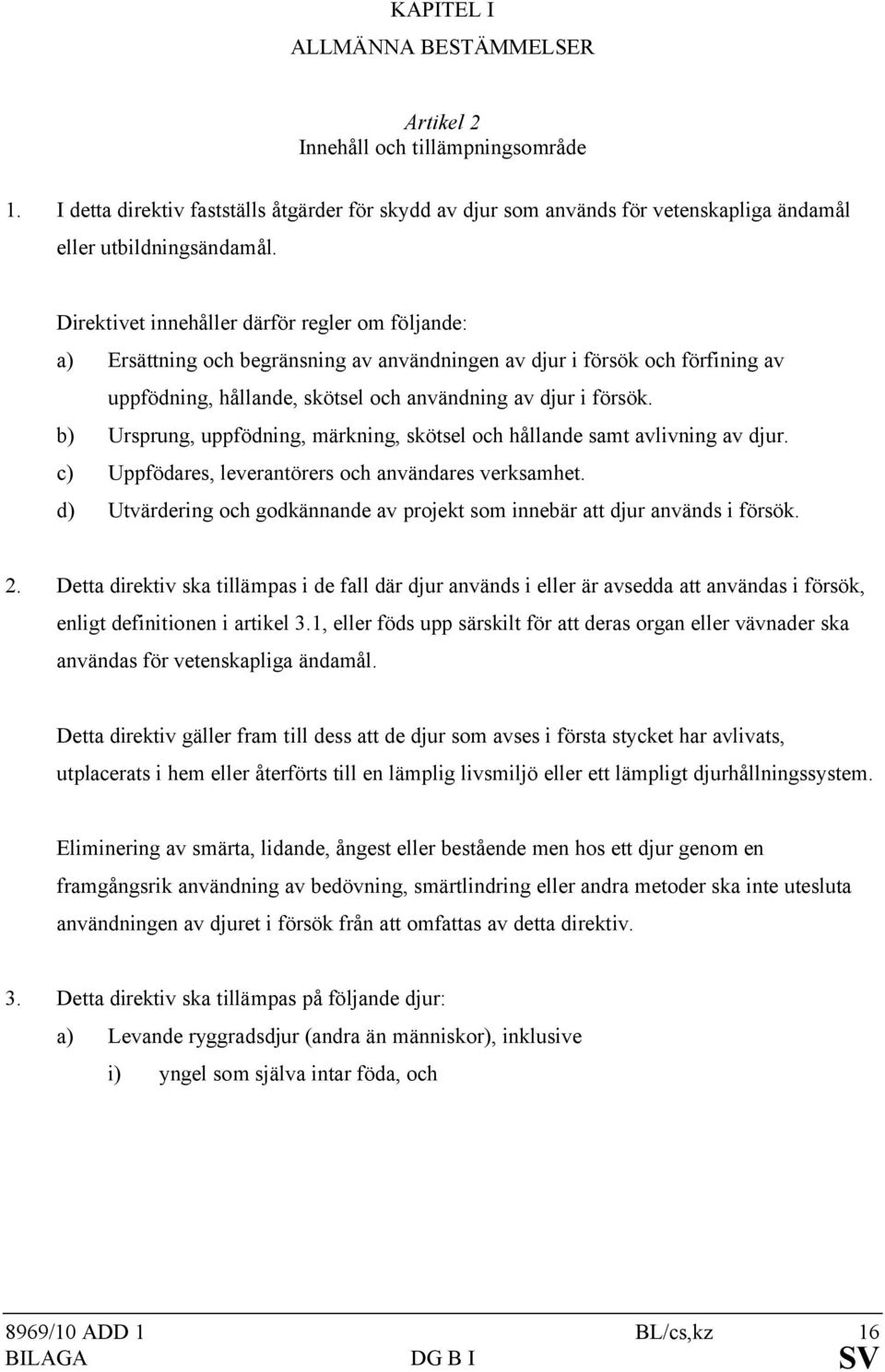 b) Ursprung, uppfödning, märkning, skötsel och hållande samt avlivning av djur. c) Uppfödares, leverantörers och användares verksamhet.