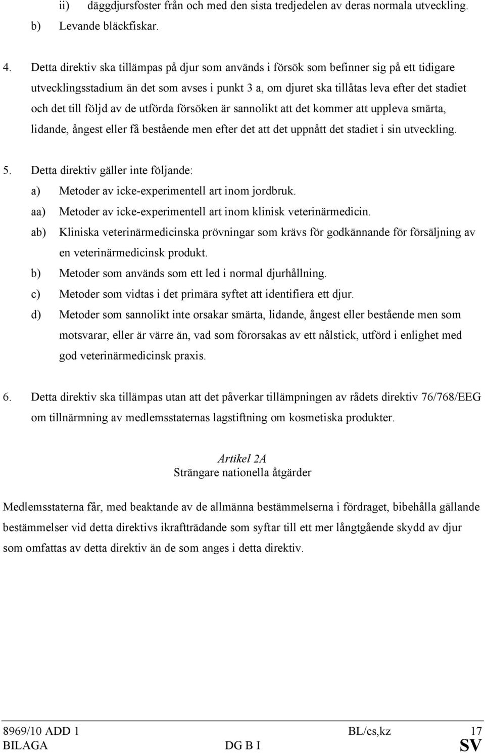 följd av de utförda försöken är sannolikt att det kommer att uppleva smärta, lidande, ångest eller få bestående men efter det att det uppnått det stadiet i sin utveckling. 5.