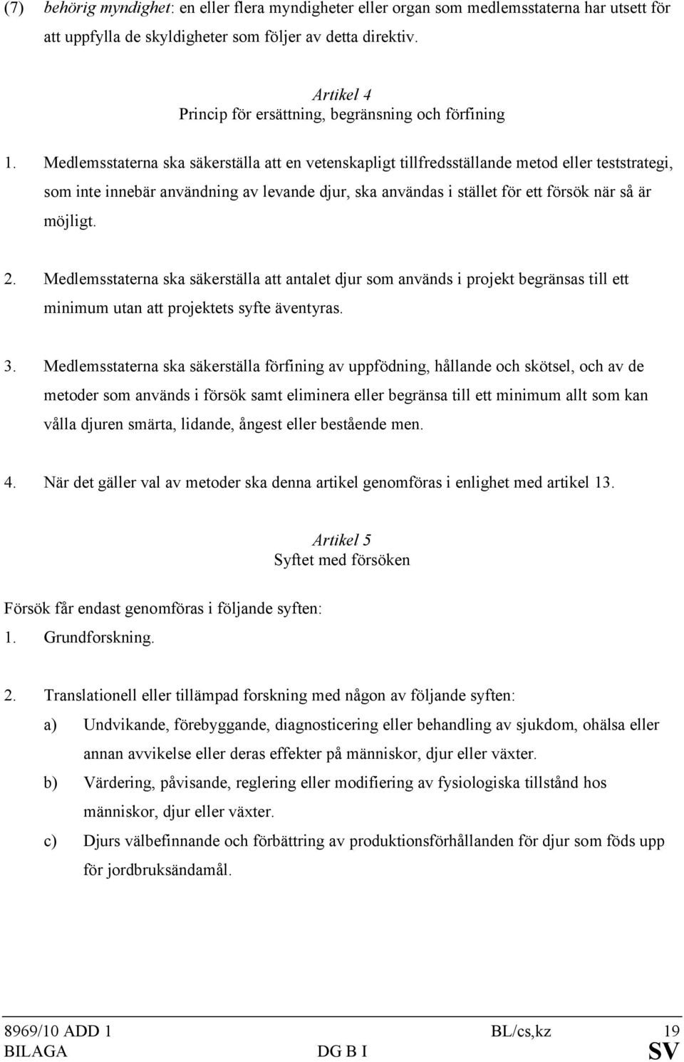 Medlemsstaterna ska säkerställa att en vetenskapligt tillfredsställande metod eller teststrategi, som inte innebär användning av levande djur, ska användas i stället för ett försök när så är möjligt.