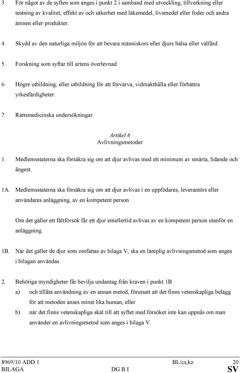 Högre utbildning, eller utbildning för att förvärva, vidmakthålla eller förbättra yrkesfärdigheter. 7. Rättsmedicinska undersökningar. Artikel 6 Avlivningsmetoder 1.