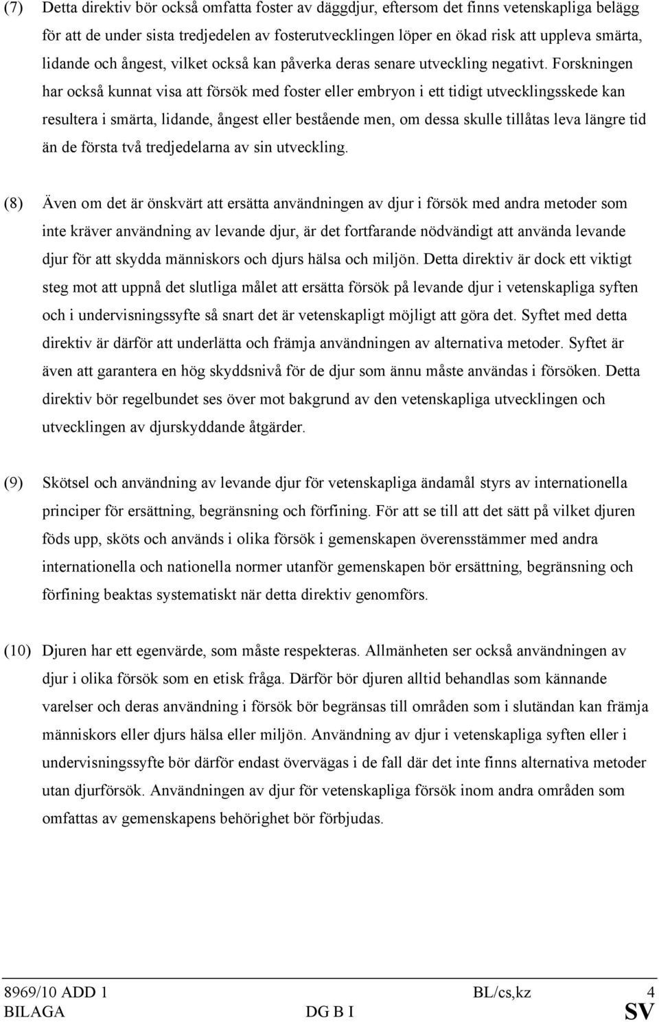 Forskningen har också kunnat visa att försök med foster eller embryon i ett tidigt utvecklingsskede kan resultera i smärta, lidande, ångest eller bestående men, om dessa skulle tillåtas leva längre