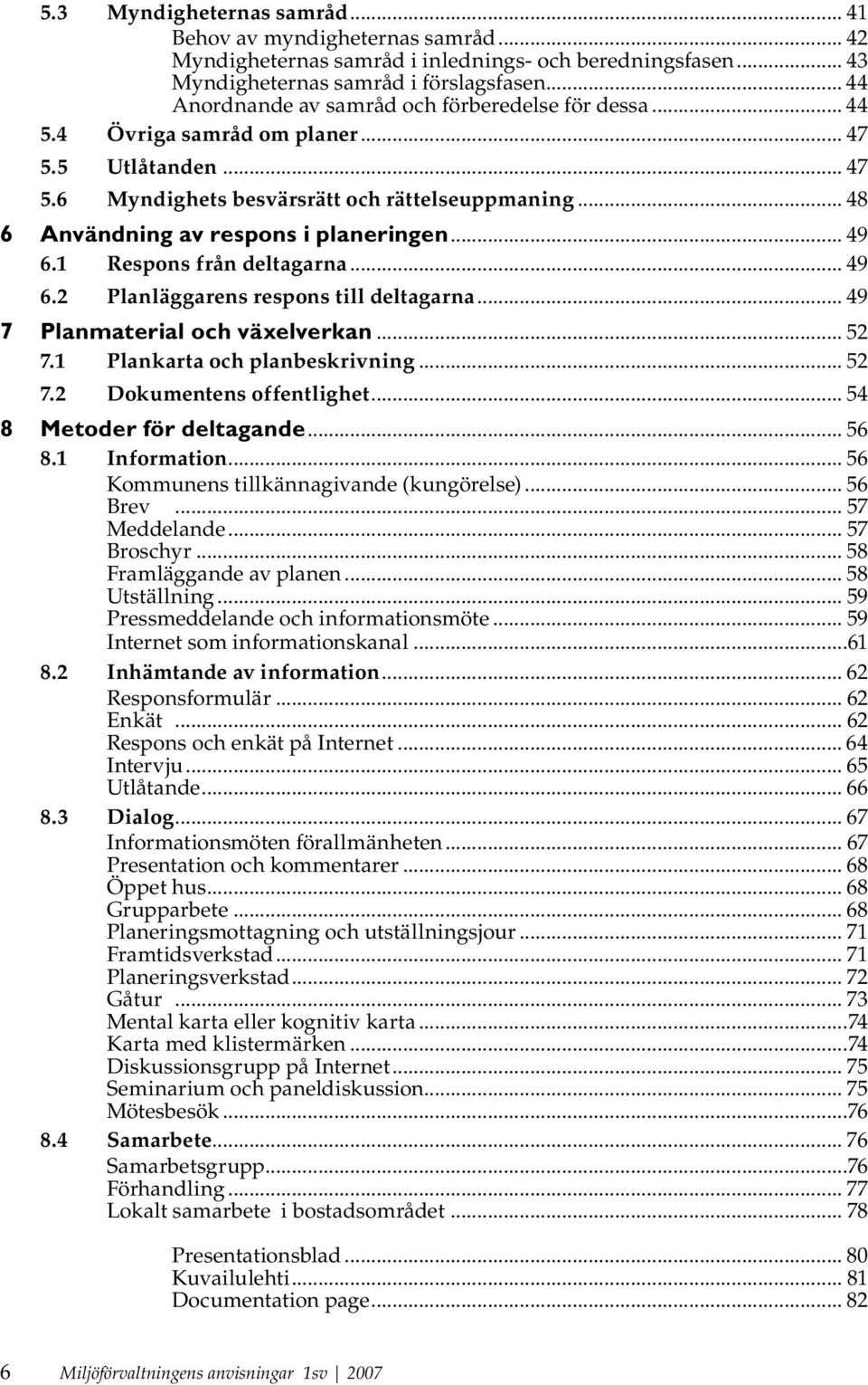 .. 48 6 Användning av respons i planeringen... 49 6.1 Respons från deltagarna... 49 6.2 Planläggarens respons till deltagarna... 49 7 Planmaterial och växelverkan... 52 7.