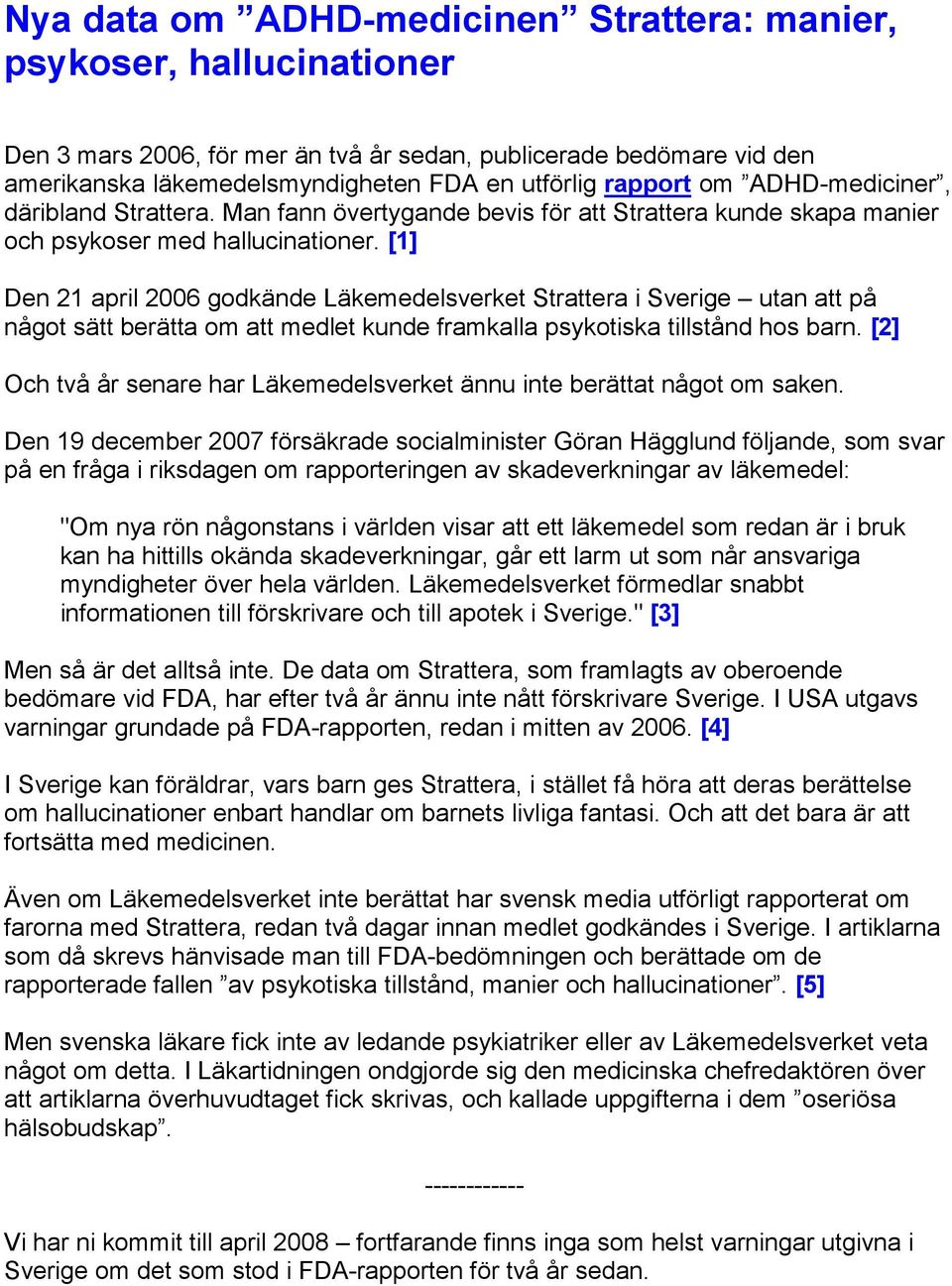 [1] Den 21 april 2006 godkände Läkemedelsverket Strattera i Sverige utan att på något sätt berätta om att medlet kunde framkalla psykotiska tillstånd hos barn.