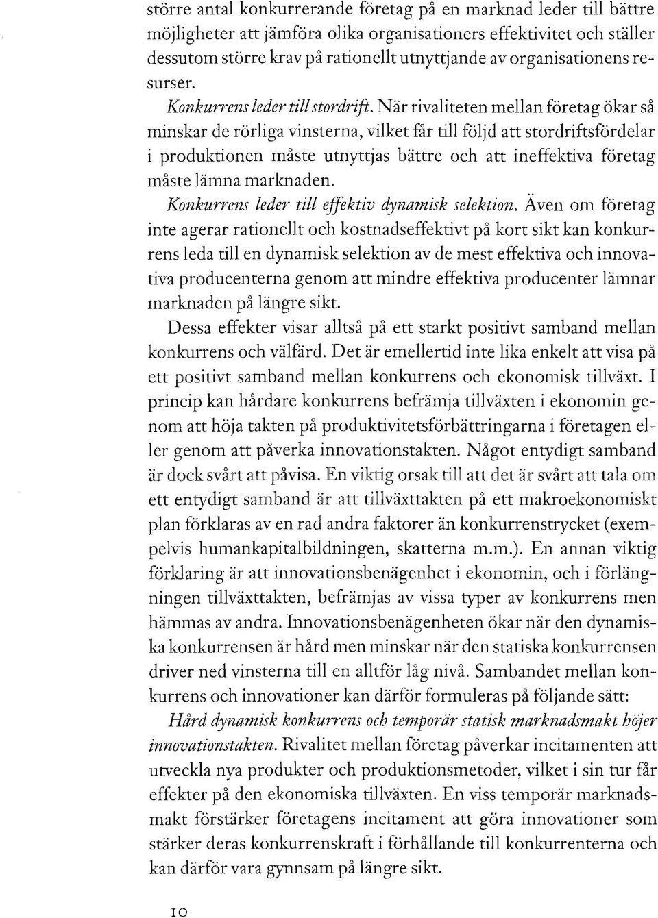 När rivaliteten mellan företag ökar så minskar de rörliga vinsterna, vilket får till följd att stordriftsfördelar i produktionen måste utnyttjas bättre och att ineffektiva företag måste lämna