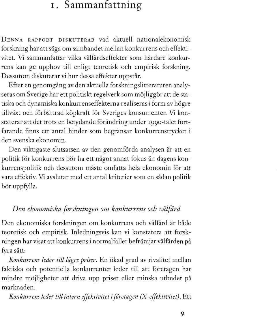 Efter en genomgång av den aktuella forskningslitteraturen analyseras om Sverige har ett politiskt regelverk som möjliggör att de statiska och dynamiska konkurrenseffekterna realiseras i form av högre