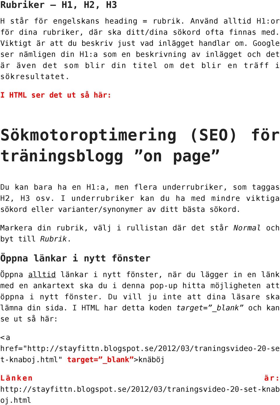 I HTML ser det ut så här: Sökmotoroptimering (SEO) för träningsblogg on page Du kan bara ha en H1:a, men flera underrubriker, som taggas H2, H3 osv.