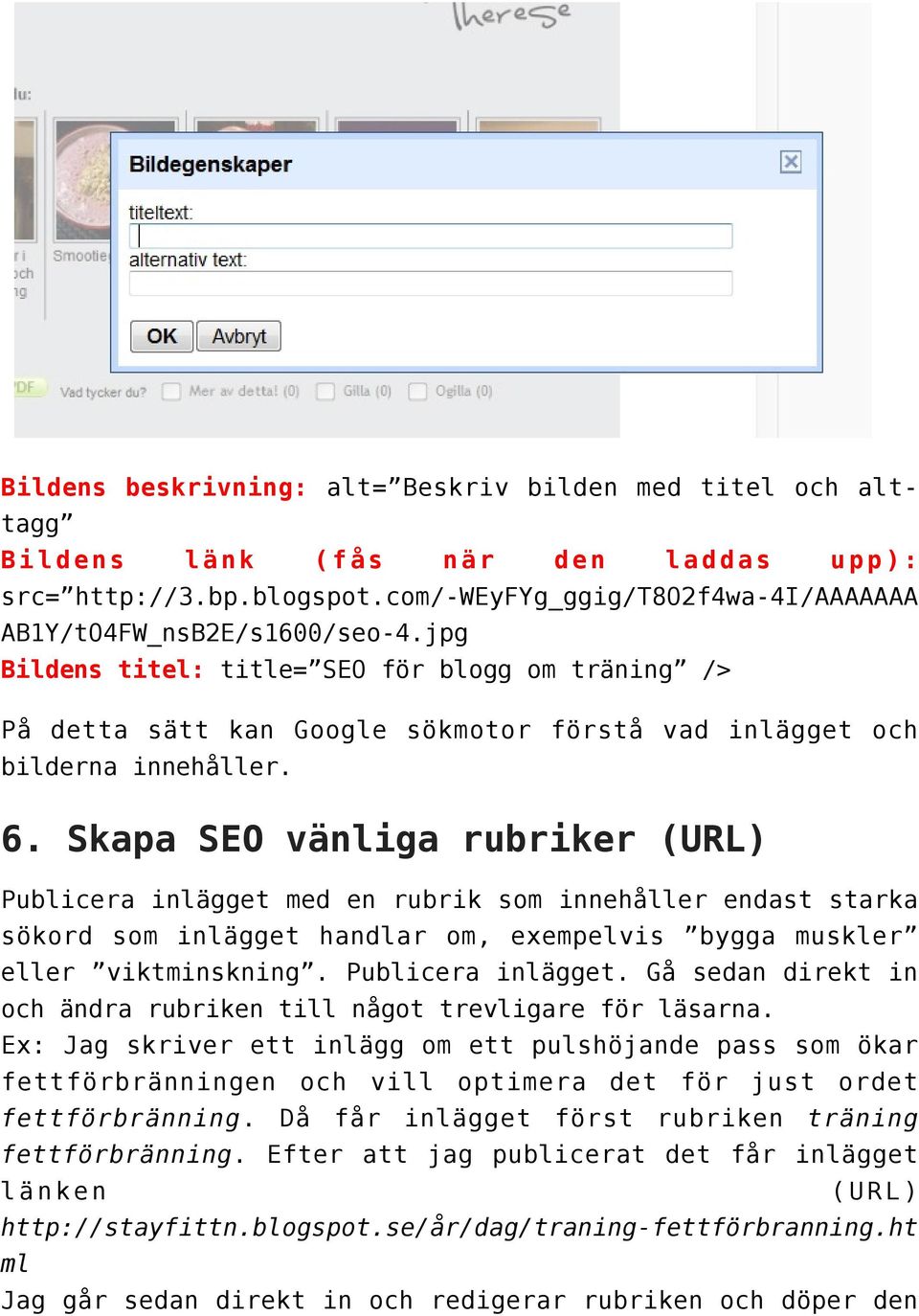 Skapa SEO vänliga rubriker (URL) Publicera inlägget med en rubrik som innehåller endast starka sökord som inlägget handlar om, exempelvis bygga muskler eller viktminskning. Publicera inlägget. Gå sedan direkt in och ändra rubriken till något trevligare för läsarna.