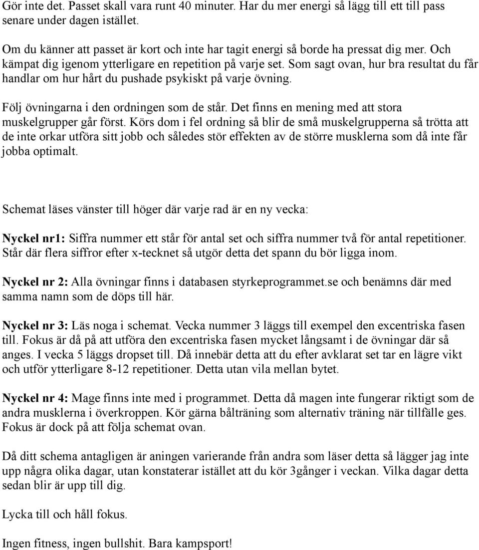 Som sagt ovan, hur bra resultat du får handlar om hur hårt du pushade psykiskt på varje övning. Följ övningarna i den ordningen som de står. Det finns en mening med att stora muskelgrupper går först.