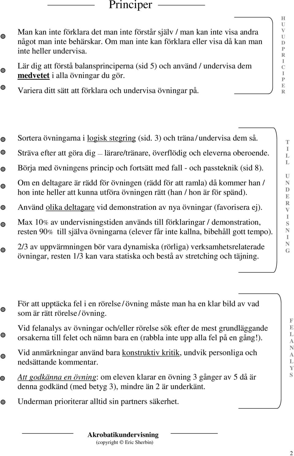 H U V U D C Sortera övningarna i logisk stegring (sid. 3) och träna / undervisa dem så. Sträva efter att göra dig lärare/tränare, överflödig och eleverna oberoende.