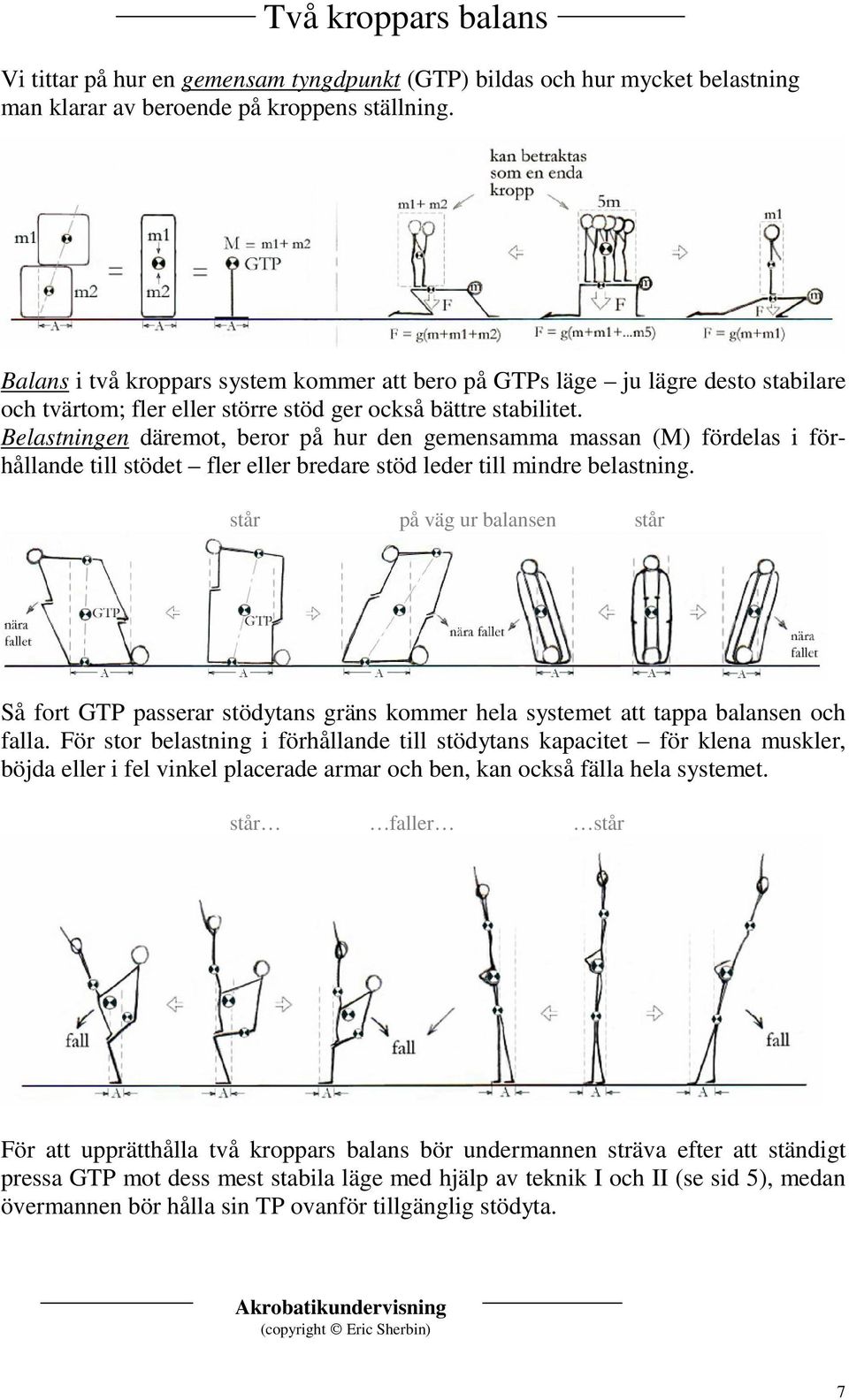 Belastningen däremot, beror på hur den gemensamma massan (M) fördelas i förhållande till stödet fler eller bredare stöd leder till mindre belastning.