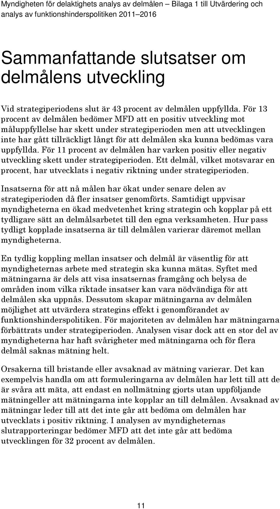 bedömas vara uppfyllda. För 11 procent av delmålen har varken positiv eller negativ utveckling skett under strategiperioden.