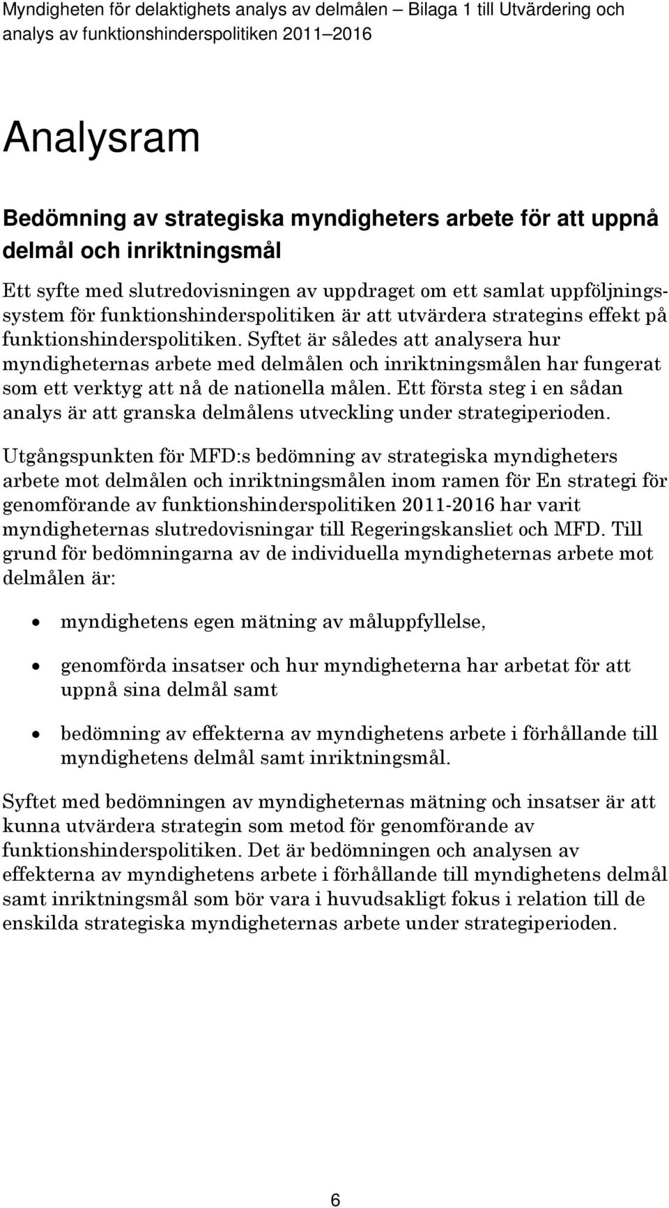 Syftet är således att analysera hur myndigheternas arbete med delmålen och inriktningsmålen har fungerat som ett verktyg att nå de nationella målen.