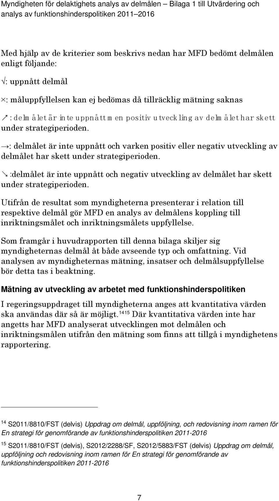 :delmålet är inte uppnått och negativ utveckling av delmålet har skett under strategiperioden.