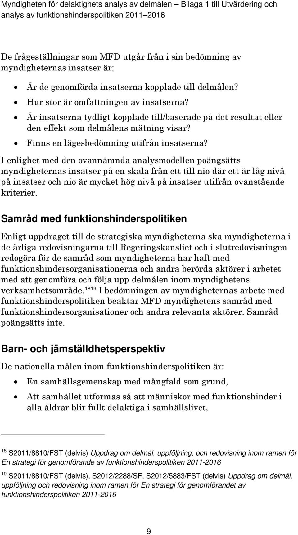 I enlighet med den ovannämnda analysmodellen poängsätts myndigheternas insatser på en skala från ett till nio där ett är låg nivå på insatser och nio är mycket hög nivå på insatser utifrån