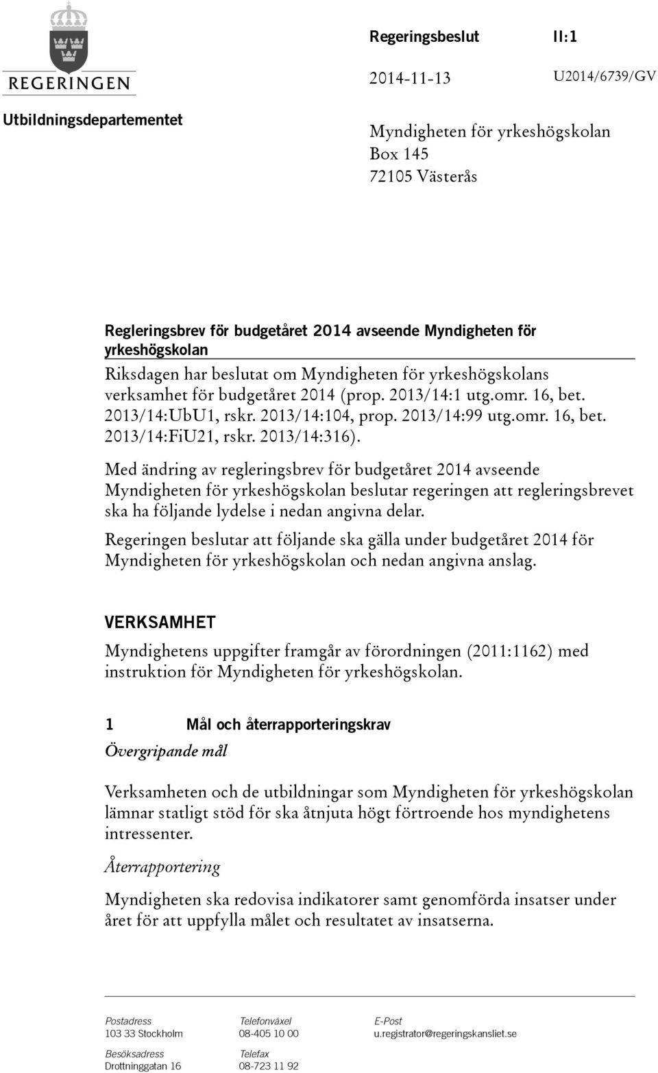 2013/14:316). Med ändring av regleringsbrev för budgetåret 2014 avseende Myndigheten för yrkeshögskolan beslutar regeringen att regleringsbrevet ska ha följande lydelse i nedan angivna delar.