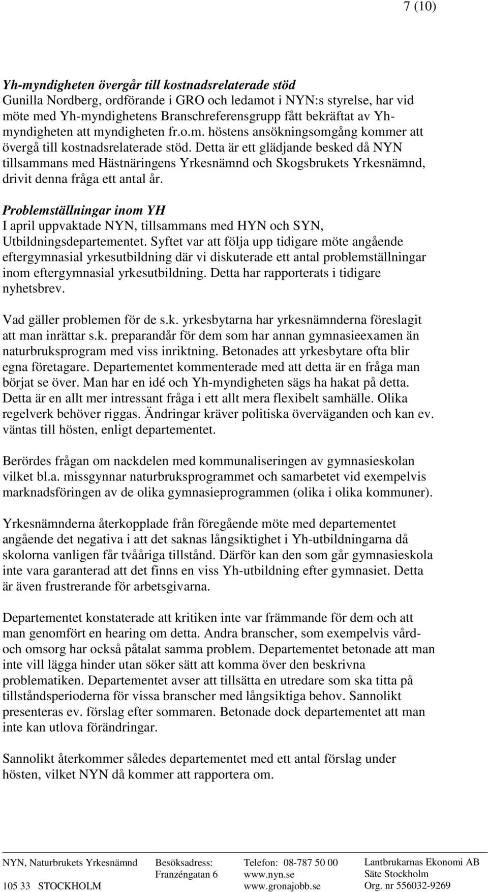 Detta är ett glädjande besked då NYN tillsammans med Hästnäringens Yrkesnämnd och Skogsbrukets Yrkesnämnd, drivit denna fråga ett antal år.